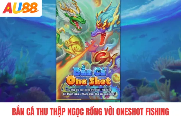 Bắn cá thu thập ngọc rồng với Oneshot Fishing Bắn cá thu thập ngọc rồng với Oneshot Fishing