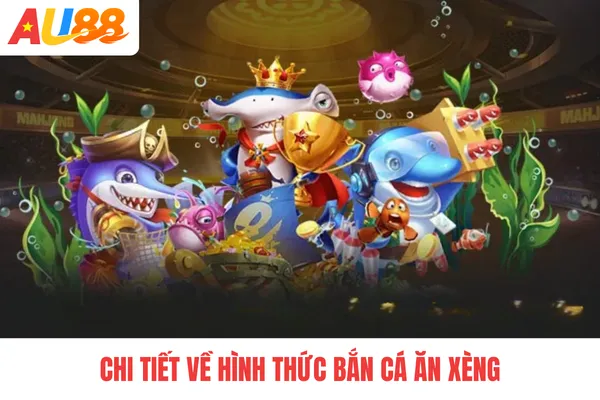 Chi tiết về hình thức bắn cá ăn xèng Chi tiết về hình thức bắn cá ăn xèng