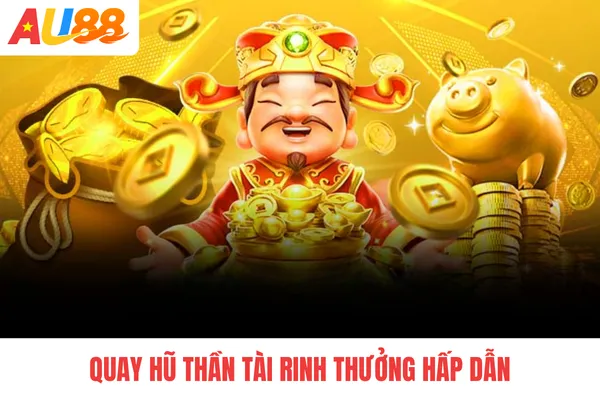 Quay hũ Thần tài rinh thưởng hấp dẫn Quay hũ Thần tài rinh thưởng hấp dẫn