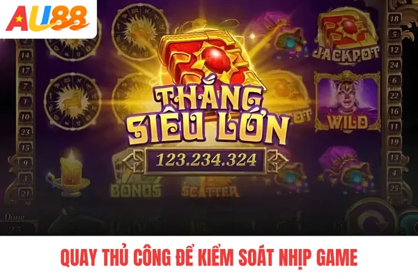 Quay thủ công để kiểm soát nhịp game Quay thủ công để kiểm soát nhịp game